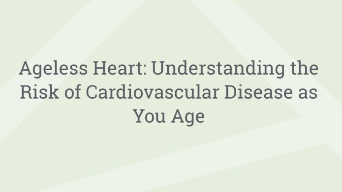 img AgelessHeartUnderstandingtheRiskofCardiovascularDiseaseasYouAge