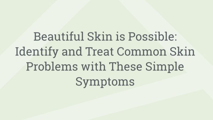 img BeautifulSkinisPossibleIdentifyandTreatCommonSkinProblemswithTheseSimpleSymptoms