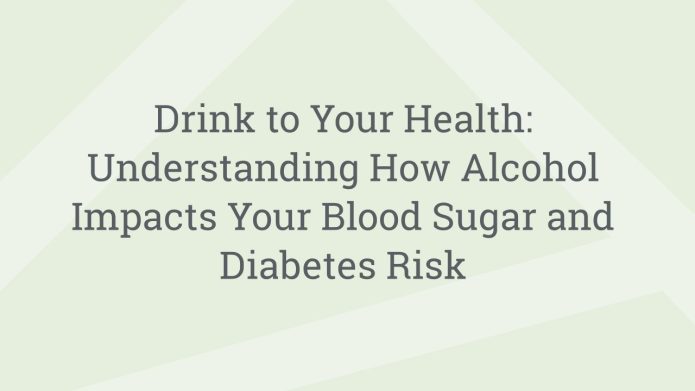 img DrinktoYourHealthUnderstandingHowAlcoholImpactsYourBloodSugarandDiabetesRisk