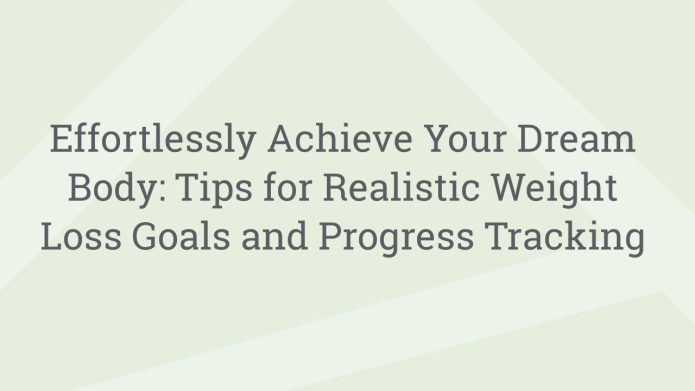 img EffortlesslyAchieveYourDreamBodyTipsforRealisticWeightLossGoalsandProgressTracking