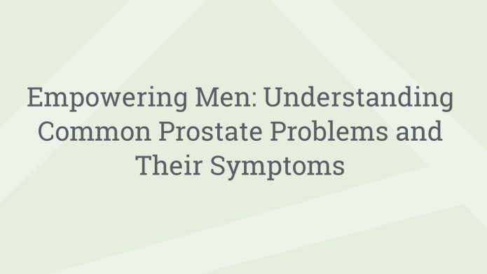 img EmpoweringMenUnderstandingCommonProstateProblemsandTheirSymptoms