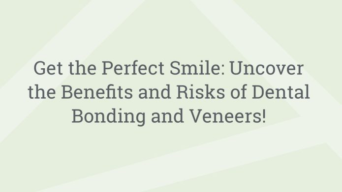 img GetthePerfectSmileUncovertheBenefitsandRisksofDentalBondingandVeneers