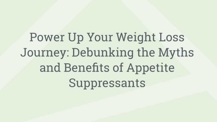 img PowerUpYourWeightLossJourneyDebunkingtheMythsandBenefitsofAppetiteSuppressants