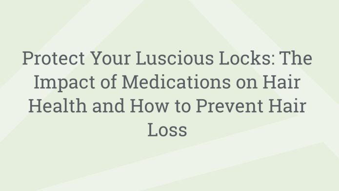 img ProtectYourLusciousLocksTheImpactofMedicationsonHairHealthandHowtoPreventHairLoss