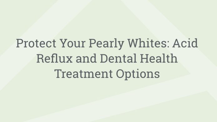 img ProtectYourPearlyWhitesAcidRefluxandDentalHealthTreatmentOptions