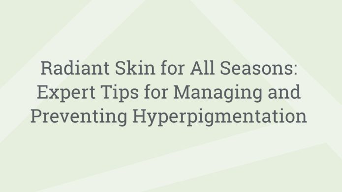 img RadiantSkinforAllSeasonsExpertTipsforManagingandPreventingHyperpigmentation