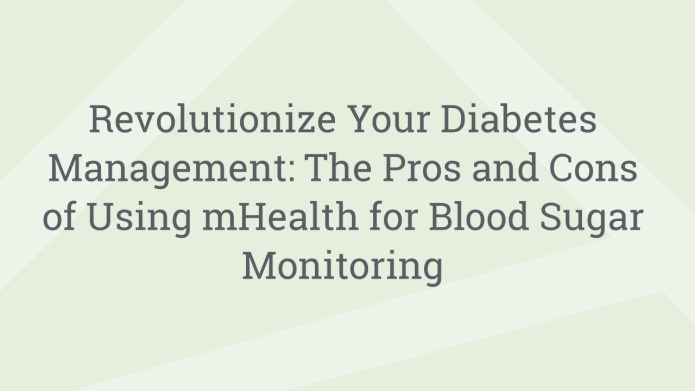 img RevolutionizeYourDiabetesManagementTheProsandConsofUsingmHealthforBloodSugarMonitoring