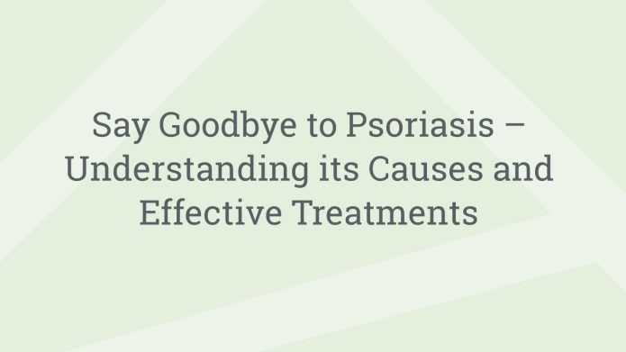 img SayGoodbyetoPsoriasisUnderstandingitsCausesandEffectiveTreatments