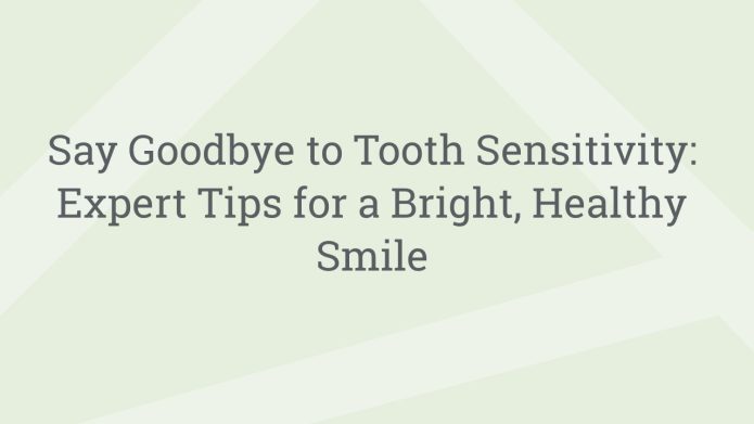 img SayGoodbyetoToothSensitivityExpertTipsforaBrightHealthySmile