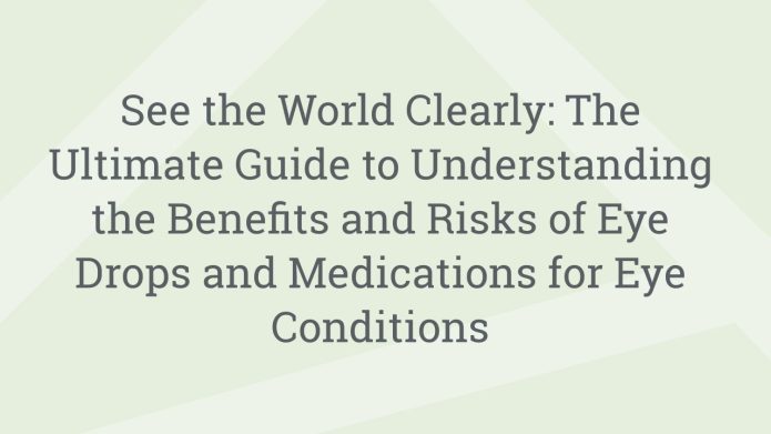 img SeetheWorldClearlyTheUltimateGuidetoUnderstandingtheBenefitsandRisksofEyeDropsandMedicationsforEyeConditions