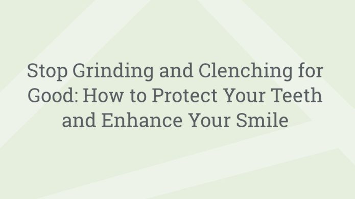 img StopGrindingandClenchingforGoodHowtoProtectYourTeethandEnhanceYourSmile