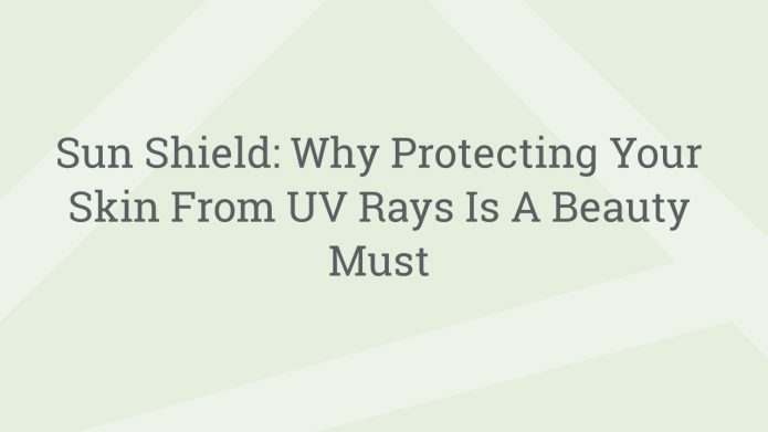 img SunShieldWhyProtectingYourSkinFromUVRaysIsABeautyMust