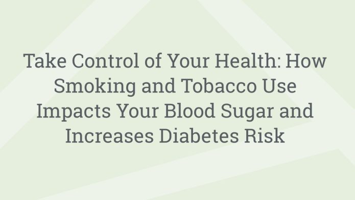 img TakeControlofYourHealthHowSmokingandTobaccoUseImpactsYourBloodSugarandIncreasesDiabetesRisk