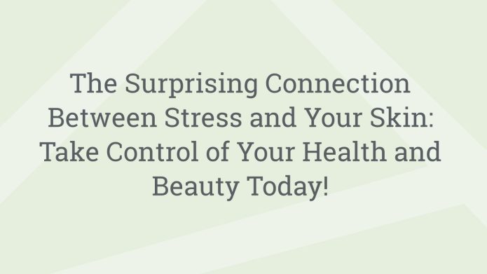 img TheSurprisingConnectionBetweenStressandYourSkinTakeControlofYourHealthandBeautyToday