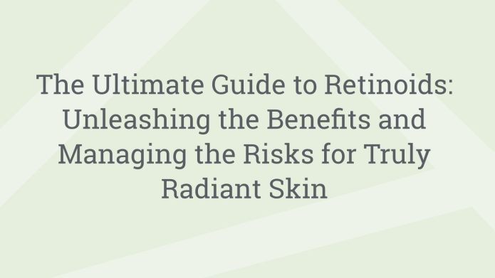 img TheUltimateGuidetoRetinoidsUnleashingtheBenefitsandManagingtheRisksforTrulyRadiantSkin