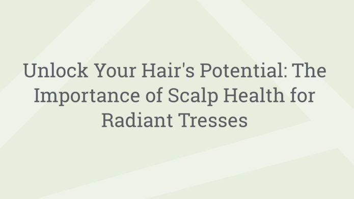 img UnlockYourHairsPotentialTheImportanceofScalpHealthforRadiantTresses