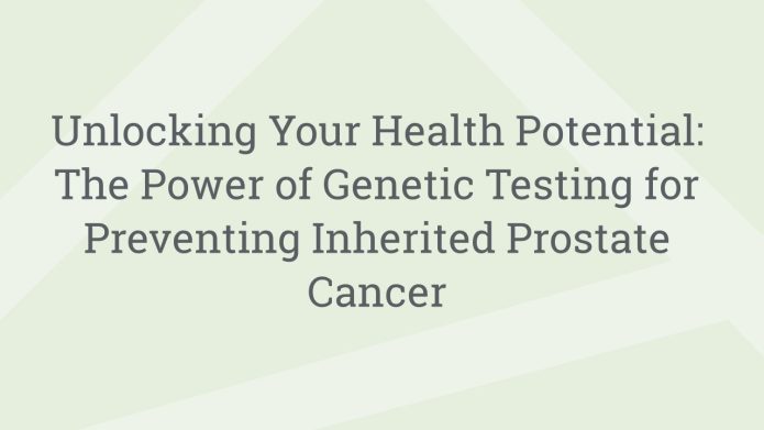 img UnlockingYourHealthPotentialThePowerofGeneticTestingforPreventingInheritedProstateCancer