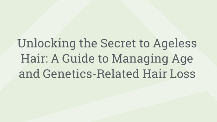 img UnlockingtheSecrettoAgelessHairAGuidetoManagingAgeandGeneticsRelatedHairLoss