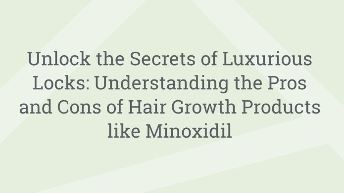 img UnlocktheSecretsofLuxuriousLocksUnderstandingtheProsandConsofHairGrowthProductslikeMinoxidil