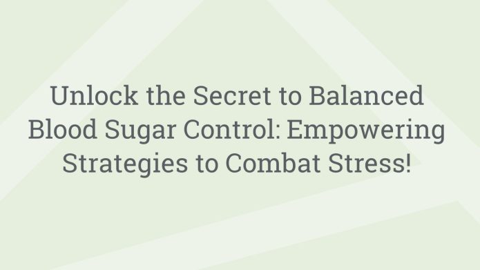 img UnlocktheSecrettoBalancedBloodSugarControlEmpoweringStrategiestoCombatStress