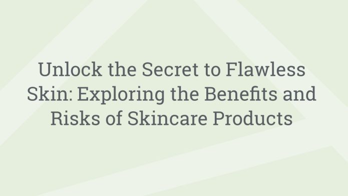 img UnlocktheSecrettoFlawlessSkinExploringtheBenefitsandRisksofSkincareProducts