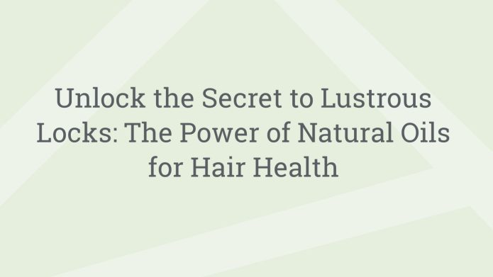 img UnlocktheSecrettoLustrousLocksThePowerofNaturalOilsforHairHealth